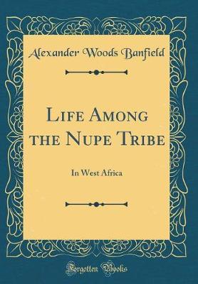 Life Among the Nupe Tribe by Alexander Woods Banfield image