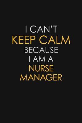 I Can't Keep Calm Because I Am A Nurse Manager by Blue Stone Publishers image