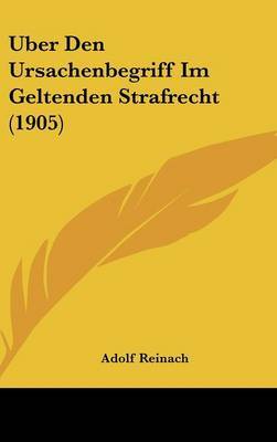 Uber Den Ursachenbegriff Im Geltenden Strafrecht (1905) by Adolf Reinach image