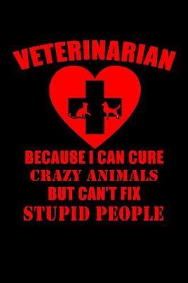 Veterinarian Because I Can Cure Crazy Animals But Can't Fix Stupid People by Janice H McKlansky Publishing image