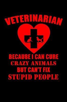 Veterinarian Because I Can Cure Crazy Animals But Can't Fix Stupid People by Janice H McKlansky Publishing