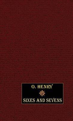 Sixes and Sevens on Hardback by O Henry