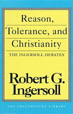 Reason, Tolerance And Christianity by Robert Green Ingersoll image