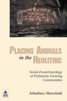 Placing Animals in the Neolithic: Social Zooarchaeology of Prehistoric Farming on Hardback by Arkadiusz Marciniak