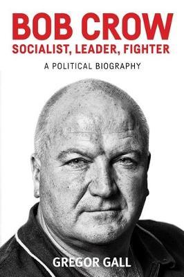 Bob Crow: Socialist, Leader, Fighter by Gregor Gall image