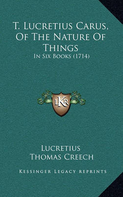 T. Lucretius Carus, of the Nature of Things T. Lucretius Carus, of the Nature of Things: In Six Books (1714) in Six Books (1714) by Lucretius image