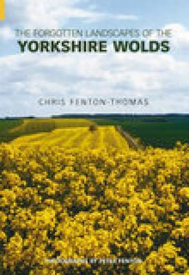 The Forgotten Landscapes of the Yorkshire Wolds by Chris Fenton-Thomas