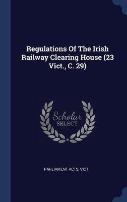 Regulations of the Irish Railway Clearing House (23 Vict., C. 29) by Parliament Acts Vict image