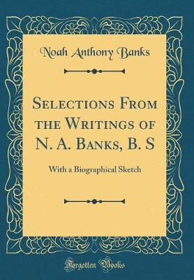 Selections from the Writings of N. A. Banks, B. S by Noah Anthony Banks image