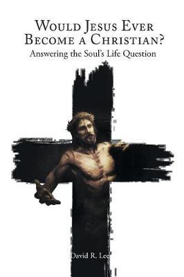 Would Jesus Ever Become a Christian by David R. Lee image