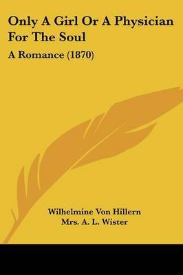 Only A Girl Or A Physician For The Soul: A Romance (1870) on Paperback by Wilhelmine Von Hillern