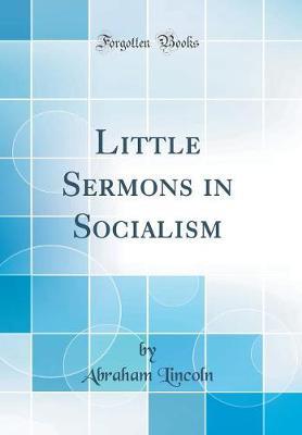 Little Sermons in Socialism (Classic Reprint) by Abraham Lincoln image