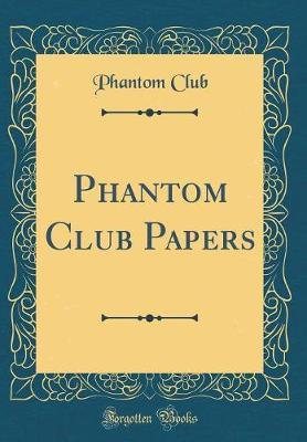 Phantom Club Papers (Classic Reprint) by Phantom Club image