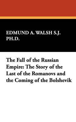 The Fall of the Russian Empire on Hardback by Edmund A. Walsh S.J. Ph.D.