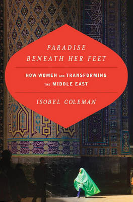 Paradise Beneath Her Feet: How Women Are Transforming the Middle East on Hardback by Isobel Coleman