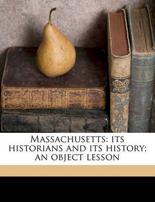 Massachusetts: Its Historians and Its History; An Object Lesson by Charles Francis Adams image