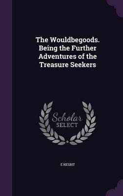 The Wouldbegoods. Being the Further Adventures of the Treasure Seekers by E Nesbit image