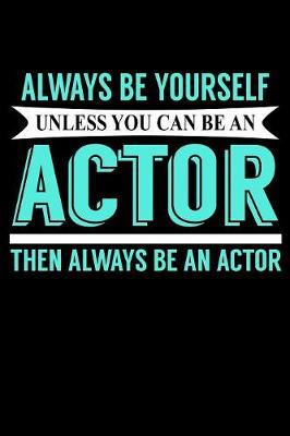 Always Be Yourself Unless You Can Be an Actor Then Always Be An Actor image