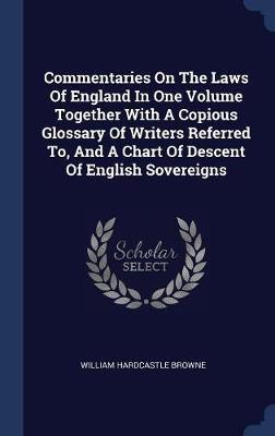 Commentaries on the Laws of England in One Volume Together with a Copious Glossary of Writers Referred To, and a Chart of Descent of English Sovereigns on Hardback by William Hardcastle Browne