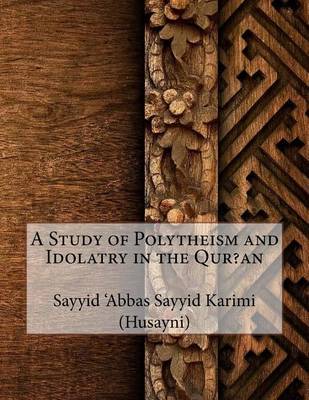 A Study of Polytheism and Idolatry in the Qur?an by Sayyid 'Abbas Sayyid Karimi (Husayni) image