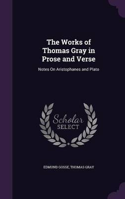 The Works of Thomas Gray in Prose and Verse on Hardback by Edmund Gosse