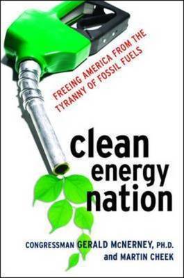 Clean Energy Nation: Freeing America from the Tyranny of Fossil Fuels on Hardback by Gerald McNerney