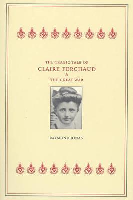 The Tragic Tale of Claire Ferchaud and the Great War by Raymond Jonas image