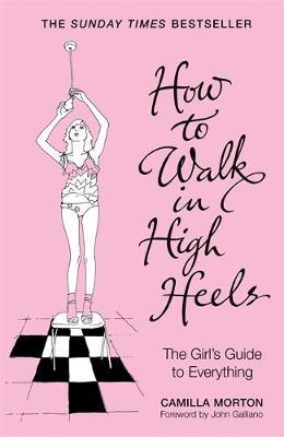 How to Walk in High Heels: The Girl's Guide to Everything by Camilla Morton image