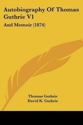 Autobiography Of Thomas Guthrie V1: And Memoir (1874) by Thomas Guthrie image