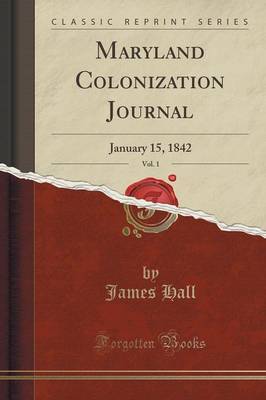 Maryland Colonization Journal, Vol. 1 by James Hall