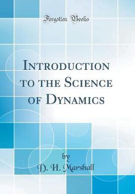 Introduction to the Science of Dynamics (Classic Reprint) by D H Marshall image