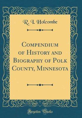 Compendium of History and Biography of Polk County, Minnesota (Classic Reprint) by R I Holcombe image