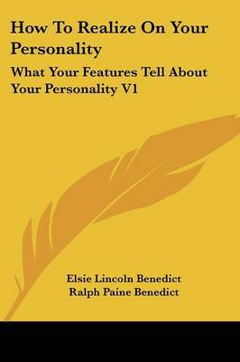 How to Realize on Your Personality: What Your Features Tell about Your Personality V1 on Paperback by Elsie Lincoln Benedict