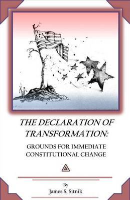 Declaration of Transformation: Grounds for Immediate Constitutional Change by MR James S Sitnik image