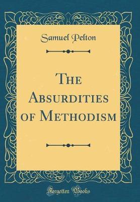 The Absurdities of Methodism (Classic Reprint) by Samuel Pelton image