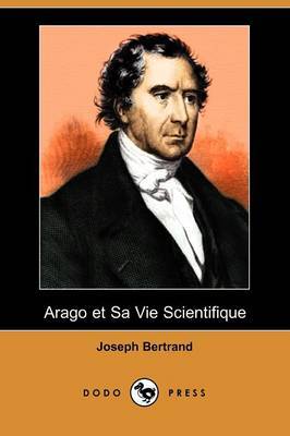 Arago Et Sa Vie Scientifique (Dodo Press) by Joseph Bertrand image