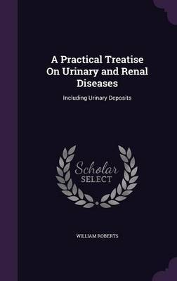 A Practical Treatise on Urinary and Renal Diseases by William Roberts image