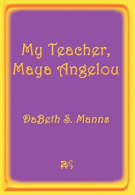 My Teacher, Maya Angelou by DaBeth S. Manns image