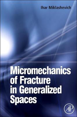 Micromechanics of Fracture in Generalized Spaces on Hardback by Ihar Alaksandravich Miklashevich