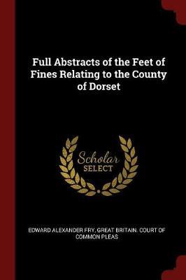 Full Abstracts of the Feet of Fines Relating to the County of Dorset by Edward Alexander Fry image