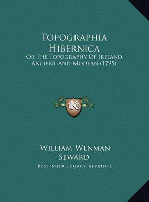 Topographia Hibernica Topographia Hibernica: Or the Topography of Ireland, Ancient and Modern (1795) or the Topography of Ireland, Ancient and Modern (1795) by William Wenman Seward image