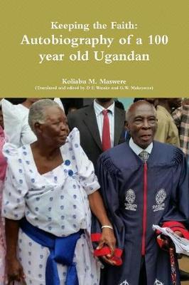 Keeping the Faith: Autobiography of a 100 Year Old Ugandan by Koliabu M. Maswere image
