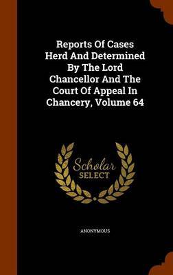 Reports of Cases Herd and Determined by the Lord Chancellor and the Court of Appeal in Chancery, Volume 64 by * Anonymous image