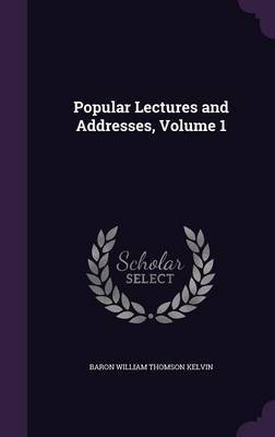 Popular Lectures and Addresses, Volume 1 on Hardback by Baron William Thomson Kelvin