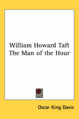 William Howard Taft The Man of the Hour on Paperback by Oscar King Davis