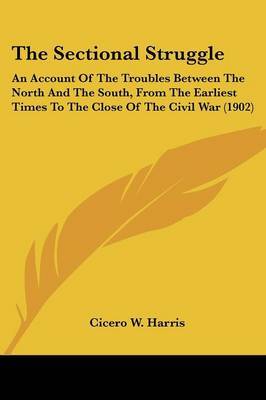 The Sectional Struggle: An Account of the Troubles Between the North and the South, from the Earliest Times to the Close of the Civil War (1902) by Cicero W. Harris image
