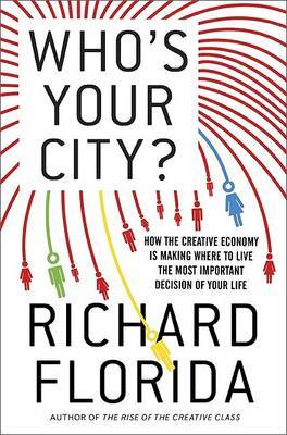 Who's Your City?: How the Creative Economy is Making Where to Live the Most Important Decision of Your Life on Hardback by Richard Florida