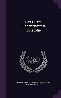 Sex Quam Elegantissimae Epistolae on Hardback by William Caxton