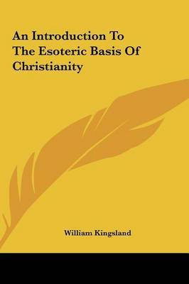 An Introduction to the Esoteric Basis of Christianity by William Kingsland image