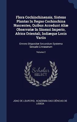 Flora Cochinchinensis, Sistens Plantas in Regno Cochinchina Nascentes, Quibus Accedunt Aliï¿½ Observatï¿½ in Sinensi Imperio, Africa Orientali, Indiï¿½que Locis Variis image